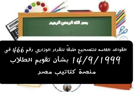 القواعد العامه للتصحيح طبقاً للقرار الوزاري رقم 466 في 14/9/1999 بشأن تقويم الطلاب